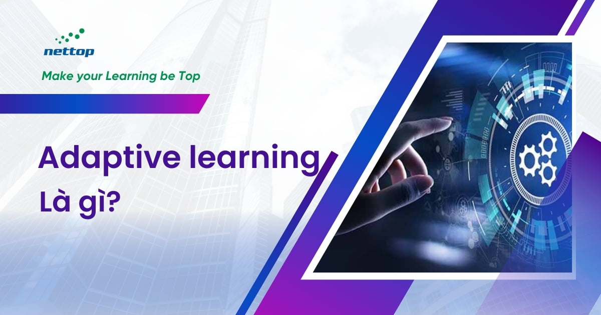 Adaptive learning là gì Ứng dụng Học tập thích ứng trong thực tế