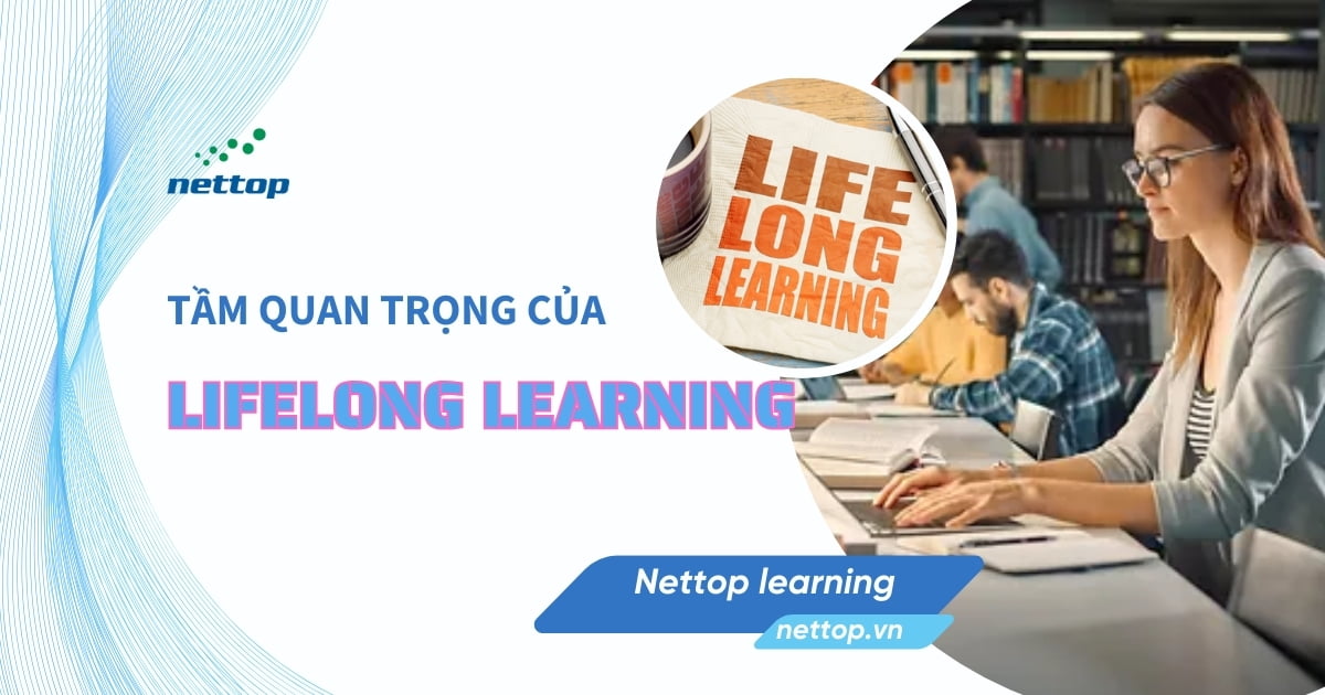 Lifelong Learning là gì Tầm quan trọng của học tập suốt đời - Nettop learning